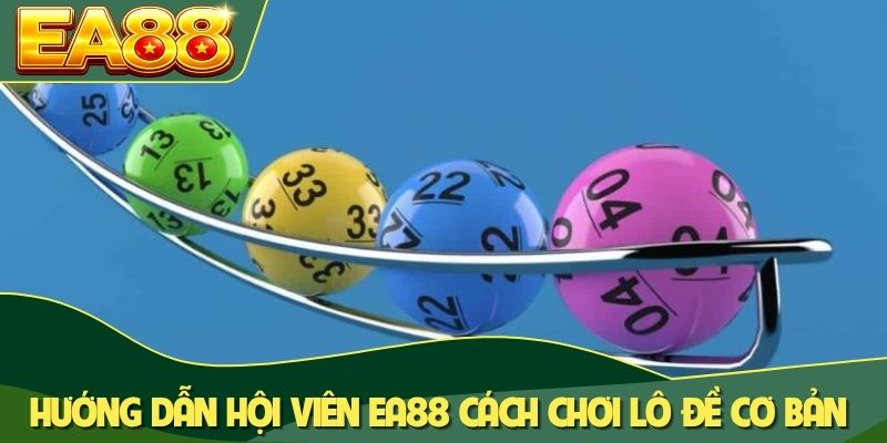 Hướng dẫn hội viên EA88 cách chơi lô đề cơ bản