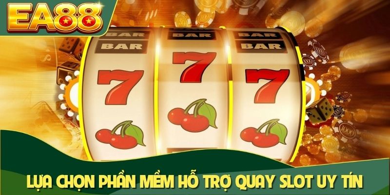 Lựa chọn phần mềm hỗ trợ quay slot uy tín để sử dụng