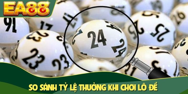 So sánh tỷ lệ thưởng khi chơi lô đề